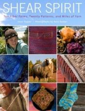 book cover of Shear Spirit : Ten Fiber Farms, Twenty Patterns, and Miles of Yarn by Joan Tapper