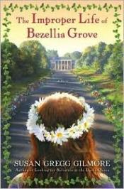 book cover of The improper life of Bezellia Grove by Susan Gregg Gilmore