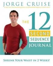 book cover of The 12 Second Sequence Journal: Shrink Your Waist in 2 Weeks! by Jorge Cruise