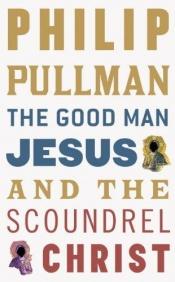 book cover of The Good Man Jesus and the Scoundrel Christ by Philip Pullman