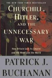 book cover of Churchill, Hitler and the Unnecessary War by Patrick J. Buchanan