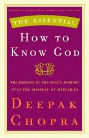 book cover of The Essential How to Know God: The Essence of the Soul's Journey Into the Mystery of Mysteries by Deepak Chopra