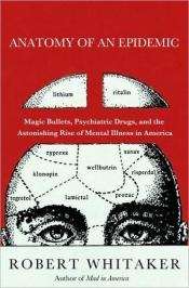 book cover of Anatomy of an epidemic : magic bullets, psychiatric drugs, and the astonishing rise of mental illness in America by Robert Whitaker