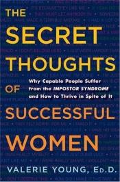 book cover of The secret thoughts of successful women : why capable people suffer from the impostor syndrome and how to thrive in spite of it by Valerie Young