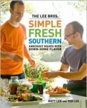 book cover of The Lee Bros. simple fresh southern : knockout dishes with down-home flavor by Matt Lee