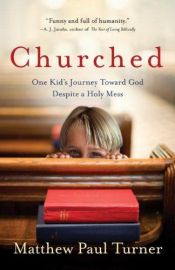 book cover of Churched : one kid's journey toward God despite a holy mess by matthew paul turner