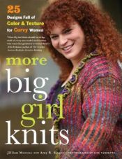 book cover of More big girl knits : 25 designs full of color & texture for curvy women by Jillian Moreno