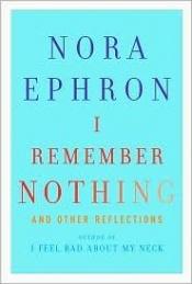 book cover of I Remember Nothing: And Other Reflections by Nora Ephron