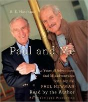 book cover of Paul and Me: Fifty-three Years of Adventures and Misadventures with My Pal Paul Newman by A. E. Hotchner