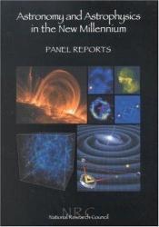 book cover of Astronomy and astrophysics in the new millennium : panel reports by [multiple authors]