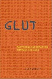 book cover of Glut: The Deep History of Information Science: Mastering Information Through the Ages by Alex Wright