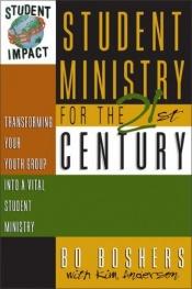book cover of Student Ministry for the 21st Century: Transforming Your Youth Group Into A Vital Student Ministry by Bo Boshers