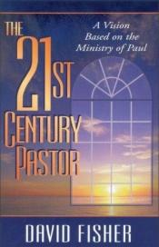 book cover of The 21st Century Pastor by David Fisher