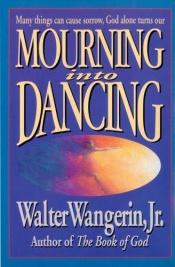 book cover of Mourning into Dancing by Walter Wangerin