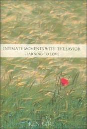 book cover of Intimate Moments with the Savior: Learning to Love by Ken Gire