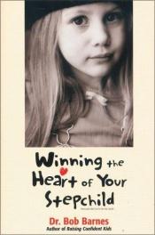 book cover of Winning the heart of your stepchild by Robert G. Barnes