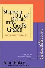 book cover of Stepping Out of Denial into God's Grace Participant's Guide 1: A Recovery Program Based on Eight Principles from the Beatitudes (Celebrate Recovery) by John Baker