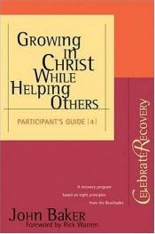book cover of Growing in Christ While Helping Others Participant 's Guide #4 by John Baker