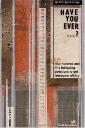book cover of Have you ever-- : 450 intriguing questions guaranteed to get teenagers talking by Les Christie