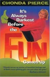 book cover of It's Always Darkest Before the Fun Comes Up by Chonda Pierce