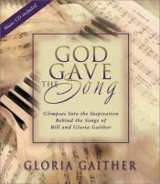 book cover of God Gave the Song: Glimpses into the Inspiration Behind the Songs of Bill and Gloria Gaither by Gloria Gaither