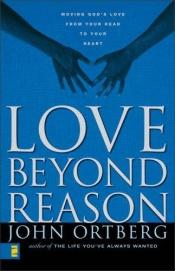 book cover of Love Beyond Reason by John Ortberg