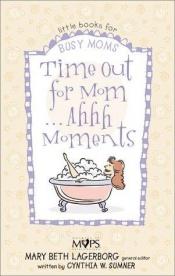 book cover of Time Out for Mom...Ahhh Moments by Cynthia Sumner