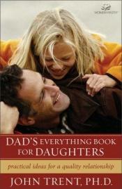 book cover of Dad's Everything Book for Daughters by John T. Trent