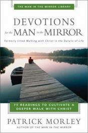 book cover of Devotions for the Man in the Mirror: 75 Readings to Cultivate a Deeper Walk with Christ by Patrick Morley