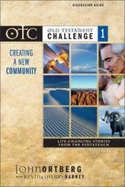 book cover of Old Testament Challenge Volume 1: Creating a New Community: Life-Changing Stories from the Pentateuch by John Ortberg