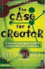 book cover of The Case for a Creator - Student Edition: A Journalist Investigates Scientific Evidence That Points Toward God by Lee Strobel