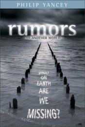 book cover of Rumors of Another World: What on Earth Are We Missing? (Still reading) by Philip Yancey