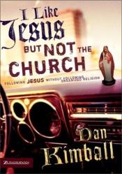 book cover of I Like Jesus But Not the Church: Following Jesus Without Following Organized Religion by Dan Kimball