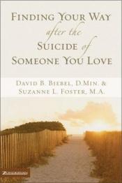 book cover of Finding your way after the suicide of someone you love by David B. Biebel