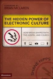 book cover of Hidden Power of Electronic Culture, The : How Media Shapes Faith, the Gospel, and Church (EMERGENTYS) by Shane Hipps