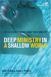 book cover of Deep Ministry in a Shallow World: Not- So- Secret Findings about Youth Ministry (YS) by Chap Clark