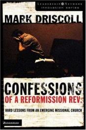 book cover of Confessions of a Reformission Rev.: Hard Lessons from an Emerging Missional Church (Leadership Network Innovation Series by Mark Driscoll