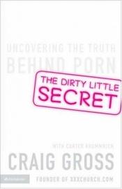 book cover of The dirty little secret : uncovering the truth behind porn by Craig Gross