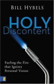 book cover of Holy Discontent: Fueling the Fire That Ignites Personal Vision by Bill Hybels