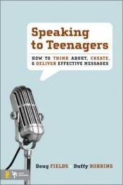 book cover of Speaking to Teenagers: How to Think About, Create, and Deliver Effective Messages by Doug Fields