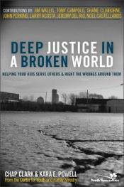 book cover of Deep Justice in a Broken World: Helping Your Kids Serve Others and Right the Wrongs around Them (Youth Specialties) by Chap Clark
