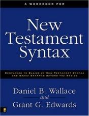 book cover of A Workbook for New Testament Syntax: Companion to Basics of New Testament Syntax and Greek Grammar Beyond the Basics by Daniel B. Wallace