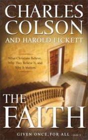 book cover of The Faith: Given Once, For All What Christians Believe, Why They Believe It, and Why It Matters #709 by Charles Colson