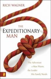 book cover of The Expeditionary Man: The Adventure a Man Wants, the Leader His Family Needs by Rich Wagner