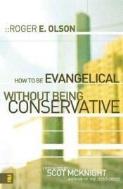 book cover of How to Be Evangelical without Being Conservative by Roger E. Olson