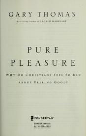 book cover of Pure Pleasure: Why Do Christians Feel So Bad about Feeling Good? by Gary Thomas