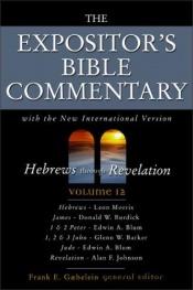 book cover of The Expositor's Bible commentary: volume 12 - Hebrews to Revelation by Frank E. Gaebelein