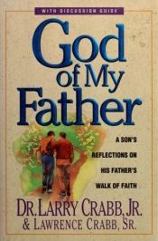 book cover of God of My Father: A Son's Reflections on His Father's Walk of Faith by Lawrence J. Crabb