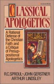 book cover of Classical apologetics : a rational defense of the Christian faith and a critique of presuppositional apologetics by R. C. Sproul