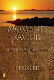 book cover of Moments with the Savior : a devotional life of Christ by Ken Gire